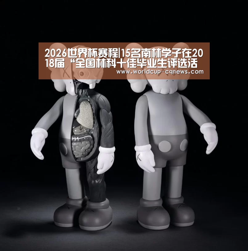 2026世界杯赛程|15名南林学子在2018届“全国林科十佳毕业生评选活动”中获奖(图2) 2026世界杯赛程