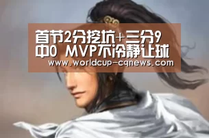 首节2分挖坑+三分9中0 MVP不冷静让球队陷窘境“世界杯直播”(图4) 世界杯直播