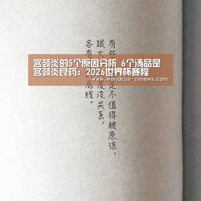 宫颈炎的5个原因分析 6个汤品是宫颈炎良药:2026世界杯赛程(图3) 世界杯直播