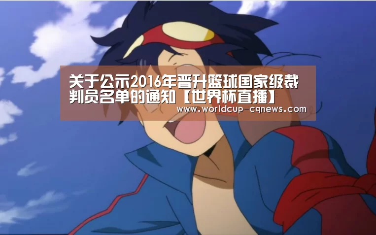关于公示2016年晋升篮球国家级裁判员名单的通知【世界杯直播】(图2) 世界杯直播